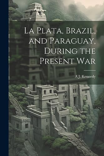 Kennedy - La Plata, Brazil, and Paraguay, During the Present War - New