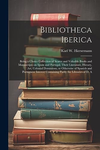 Hiersemann - Bibliotheca Iberica: Being a Choice Collection of Scarce