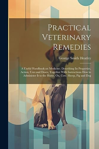 Heatley - Practical Veterinary Remedies; a Useful Handbook on Medicine