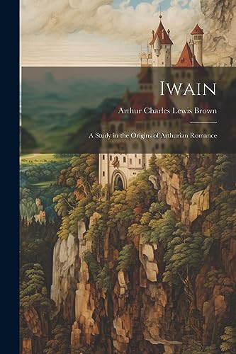 Brown - Iwain; a Study in the Origins of Arthurian Romance - New paper