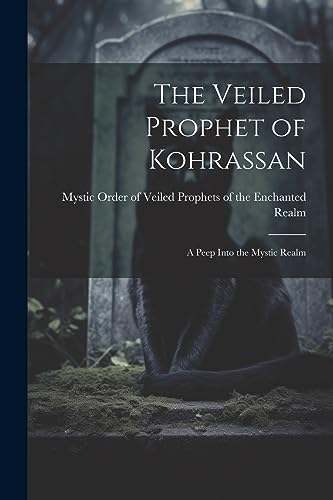 Mystic Order of Veil - Veiled Prophet of Kohrassan: A Peep Into the My