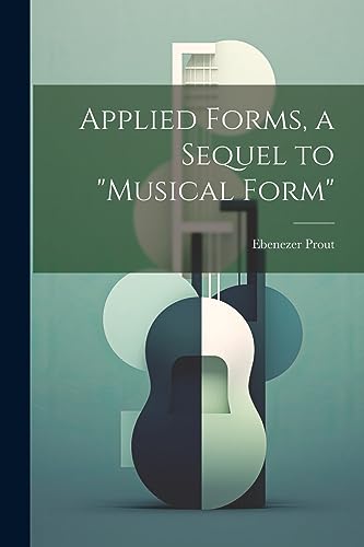 Prout - Applied Forms, a Sequel to "Musical Form" - New paperback or s
