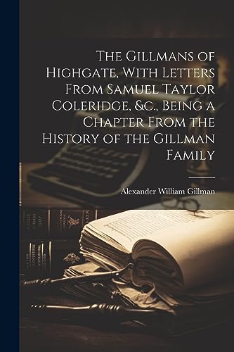 Gillman - s of Highgate, With Letters From Samuel Taylor Coleridge, &c