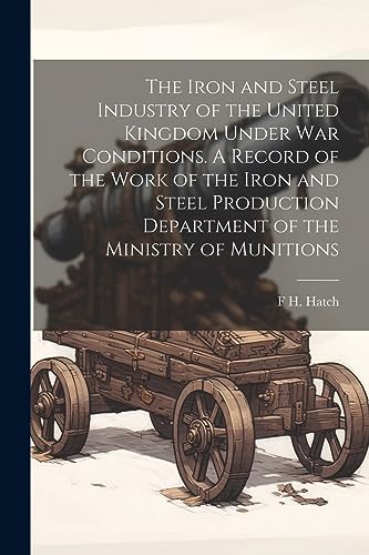 Hatc - Iron and Steel Industry of the United Kingdom Under war Conditi