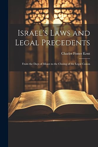 Kent - Israel's Laws and Legal Precedents: From the Days of Moses to t
