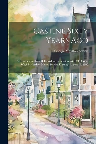 Adams - Castine Sixty Years Ago: A Historical Address Delivered in Con