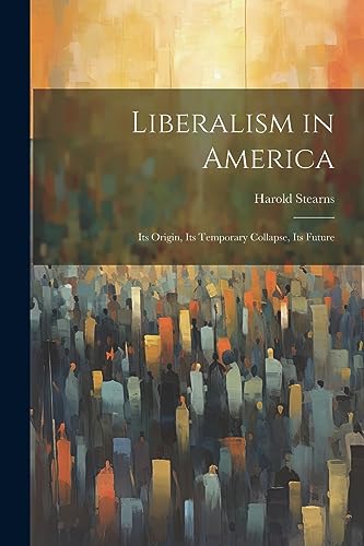 Stearns - Liberalism in America; its Origin, its Temporary Collapse, i