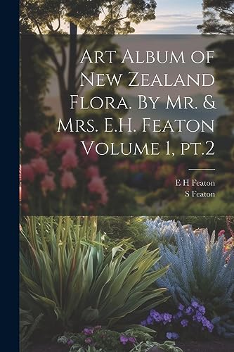 Featon - Art Album of New Zealand Flora. By Mr. & Mr. E.H.  Volume 1,