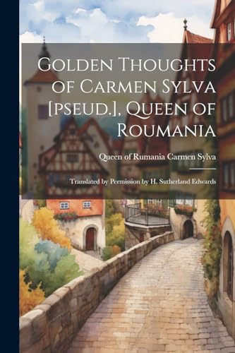 Carmen Sylva - Golden Thoughts of  [pseud.], Queen of Roumania: Transl