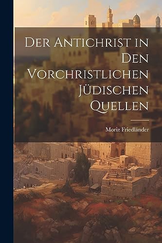 Friedl?nder - Der Antichrist in den Vorchristlichen J?dischen Quellen