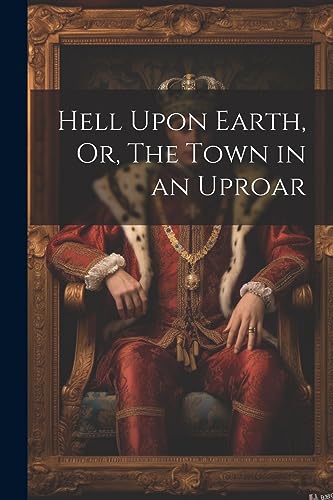 Anonymous - Hell Upon Earth, Or, The Town in an Uproar - New paperback