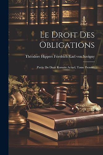 Karl von Savigny - Le Droit des Obligations: Partie du Droit Romain Ac