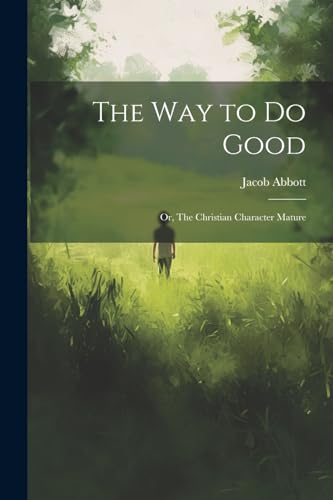 Abbott - Way to Do Good: Or, The Christian Character Mature - New pape