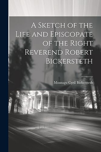 Bickerstet - A Sketch of the Life and Episcopate of the Right Reverend