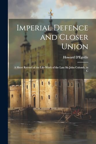 D'Egvill - Imperial Defence and Closer Union; a Short Record of the Li