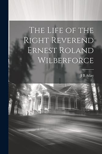 Atlay - Life of the Right Reverend Ernest Roland Wilberforce - New pap