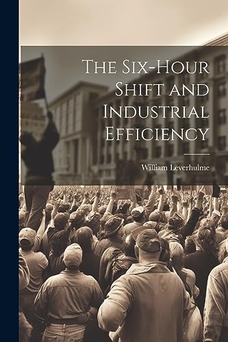 Leverhulm - Six-hour Shift and Industrial Efficiency - New paperback o