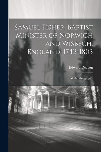 Deacon - Samuel Fisher, Baptist Minister of Norwich and Wisbech, Engla