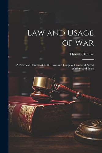 Barclay - Law and Usage of War: A Practical Handbook of the Law and Us
