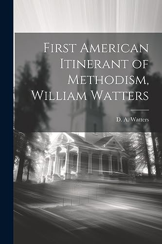 Watters - First American Itinerant of Methodism, William - New paperba