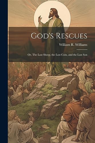 Williams - God's Rescues; or, The Lost Sheep, the Lost Coin, and the L