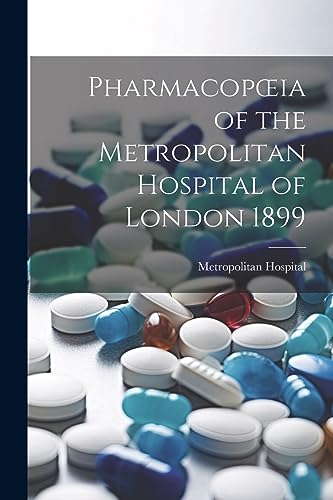 Metropolitan Hospita - Pharmacop?ia of the  of London 1899 - New paper