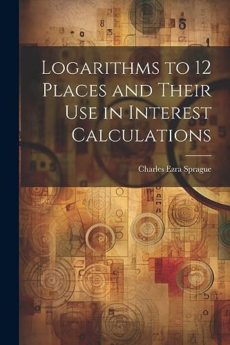 Spragu - Logarithms to 12 Places and Their use in Interest Calculation