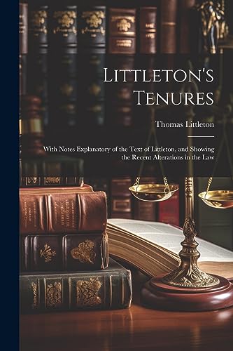 Littleton - 's Tenures: With Notes Explanatory of the Text of , and Sh
