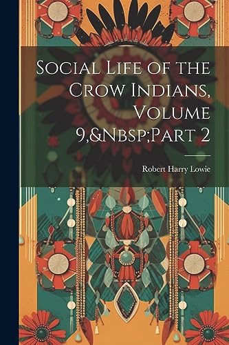 Lowi - Social Life of the Crow Indians, Volume 9,&Nbsp;Part 2 - New pa