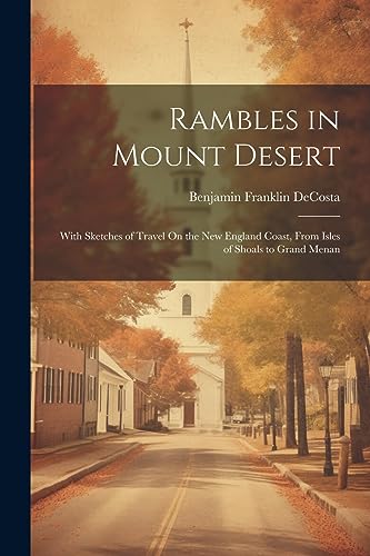 DeCosta - Rambles in Mount Desert: With Sketches of Travel On the New