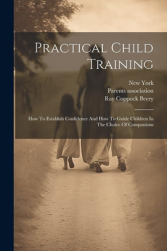 Beery - Practical Child Training: How To Establish Confidence And How