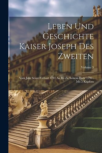 Anonymous - Leben Und Geschichte Kaiser Joseph Des Zweiten: Vom Jahr S