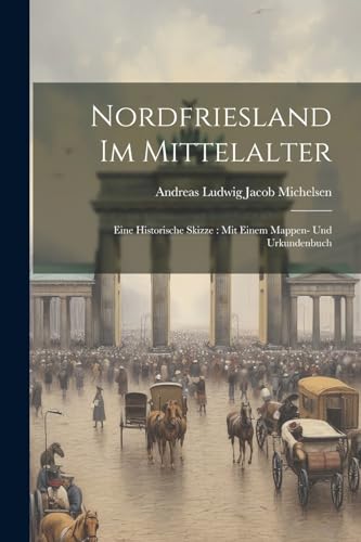 Andreas Ludwig Jacob - Nordfriesland Im Mittelalter: Eine Historische