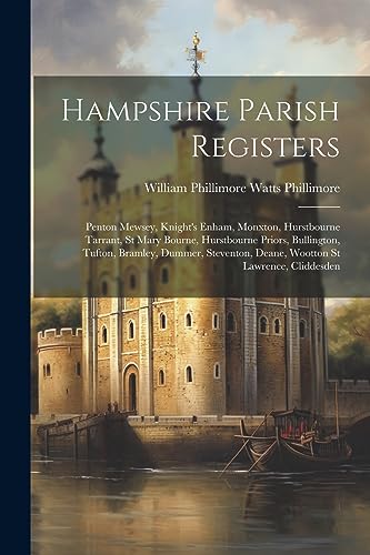 William Phillimore W - Hampshire Parish Registers: Penton Mewsey, Knig