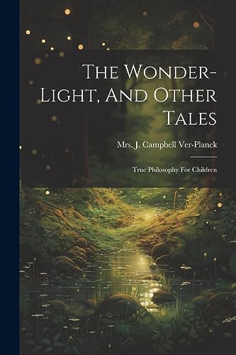 Mrs. J. Campbell Ver - Wonder-light, And Other Tales: True Philosophy