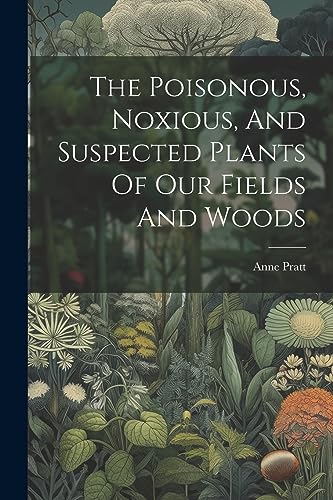 Pratt - Poisonous, Noxious, And Suspected Plants Of Our Fields And Woo