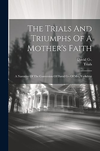 rials - And Triumphs Of A Mother's Faith: A Narrative Of The Conversio