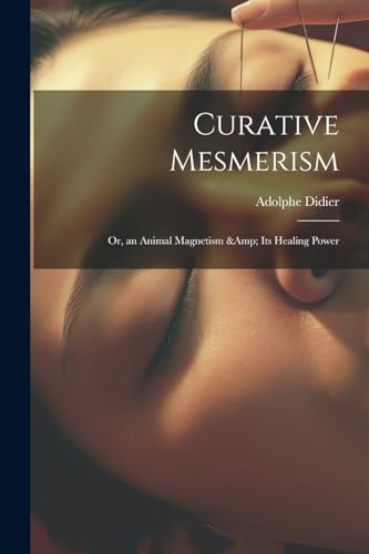 Didier - Curative Mesmerism; or, an Animal Magnetism &amp; its Healing