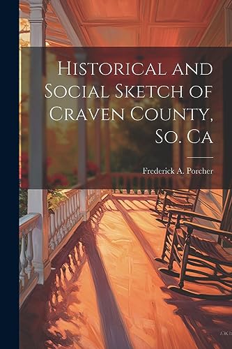 Porcher - Historical and Social Sketch of Craven County, So. Ca - New