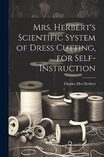 Herbert - Mrs. 's Scientific System of Dress Cutting, for Self-instruc