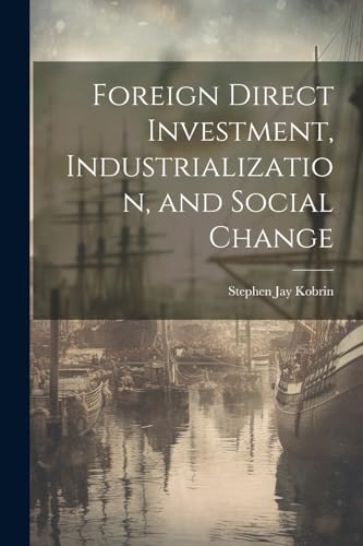Kobrin - Foreign Direct Investment, Industrialization, and Social Chan