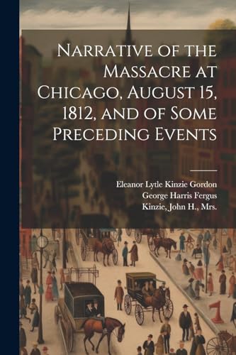 Kinzi - Narrative of the Massacre at Chicago, August 15, 1812, and of