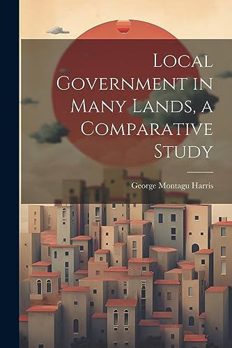 Harris - Local Government in Many Lands, a Comparative Study - New pap