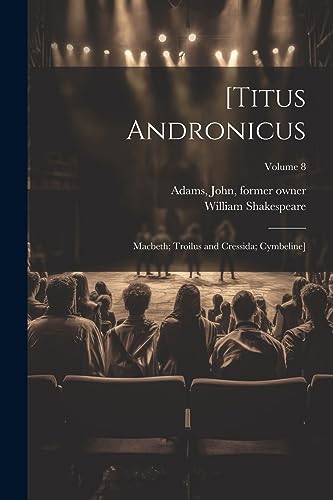 Shakespear - [Titus Andronicus; Macbeth; Troilus and Cressida; Cymbeli