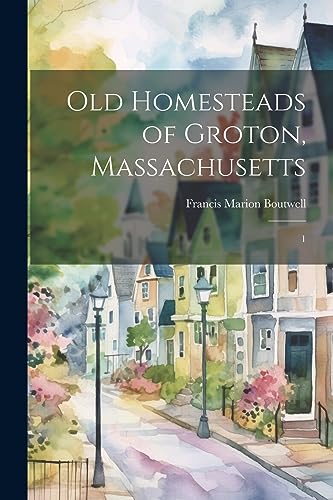 Boutwell - Old Homesteads of Groton, Massachusetts: 1 - New paperback