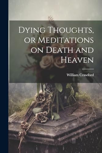 Crawford - Dying Thoughts, or Meditations on Death and Heaven - New pa