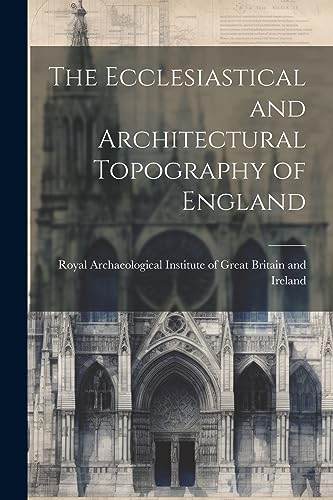 Royal Archaeological - Ecclesiastical and Architectural Topography of