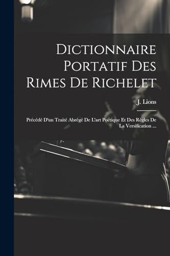 Lions - Dictionnaire Portatif Des Rimes De Richelet: Pr?c?d? D'un Trai
