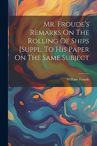 Froud - Mr. 's Remarks On The Rolling Of Ships [suppl. To His Paper On