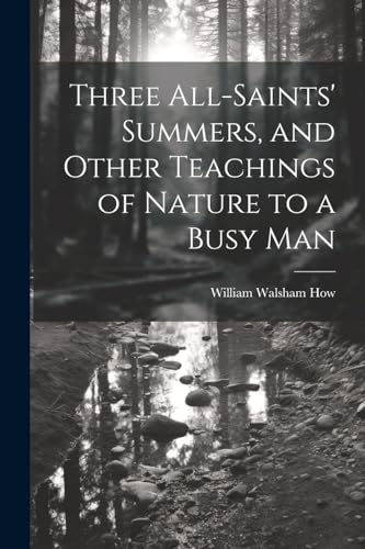 How - Three All-Saints' Summers, and Other Teachings of Nature to a Bu